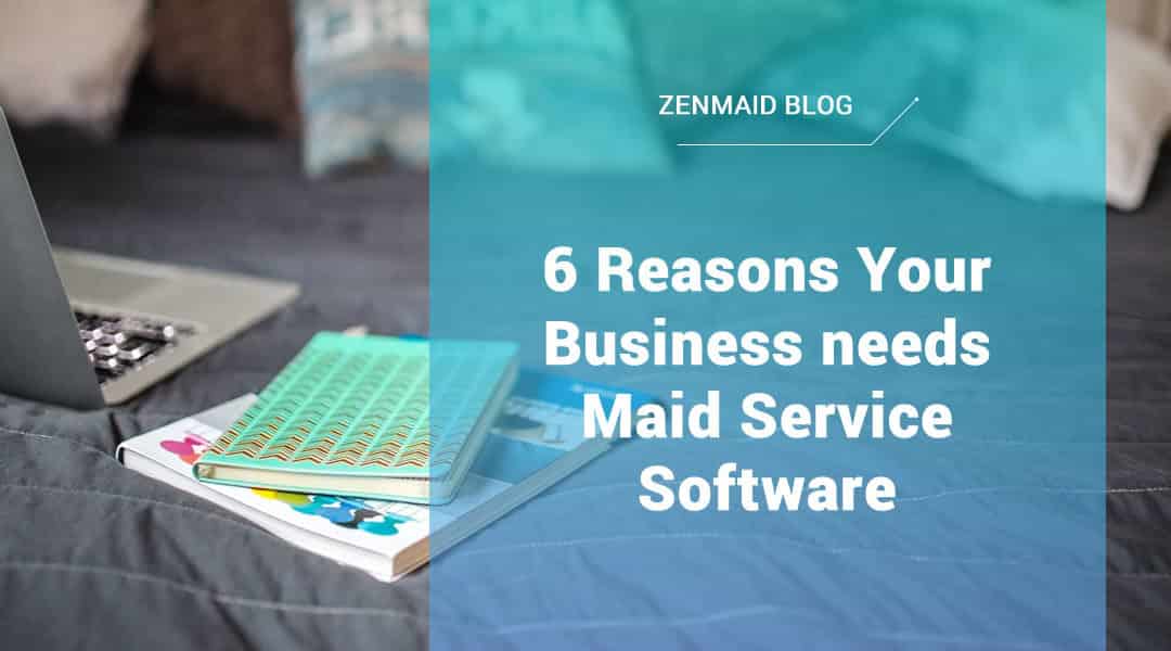 6 Reasons Your Business needs Maid Service Software