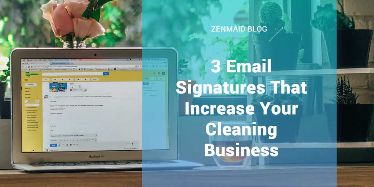 3 Email Signatures That Increase Your Cleaning Business ZenMaid ZenMaid