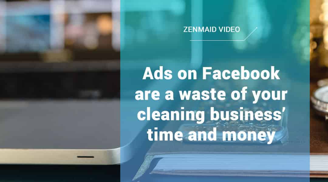 Ads on Facebook are a waste of your cleaning business’ time and money [quick video]