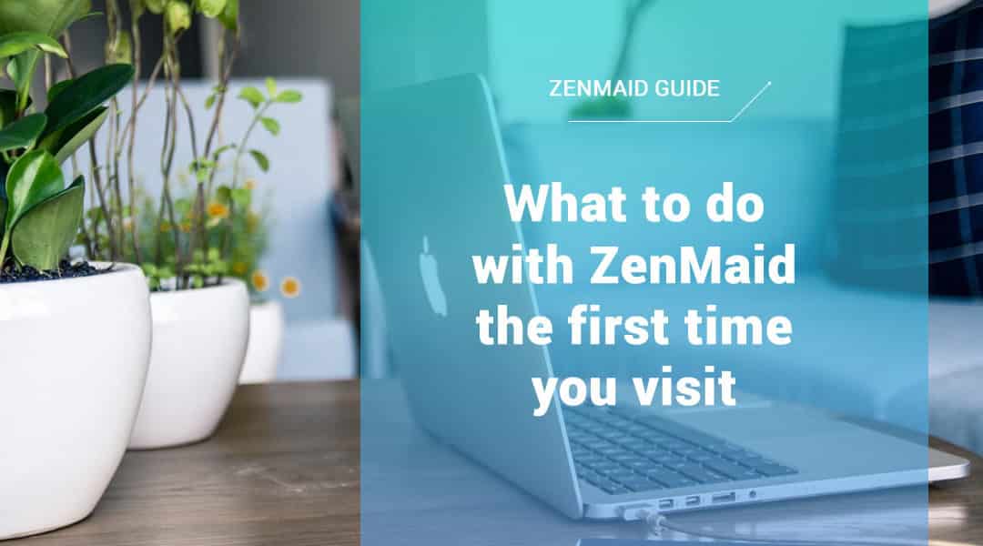 Guide: What to do on your first visit to ZenMaid’s Online Maid Service Software