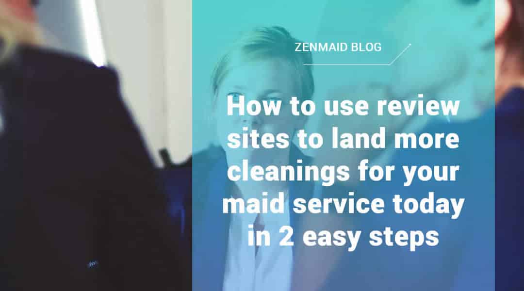 How to use review sites to land more cleanings for your maid service today in 2 easy steps!