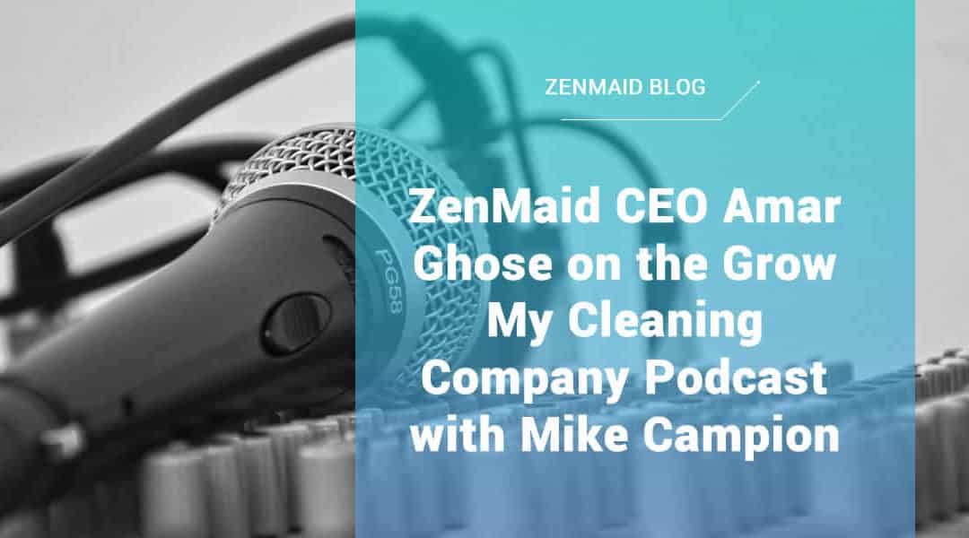 ZenMaid CEO Amar Ghose on the Grow My Cleaning Company Podcast w/ Mike Campion