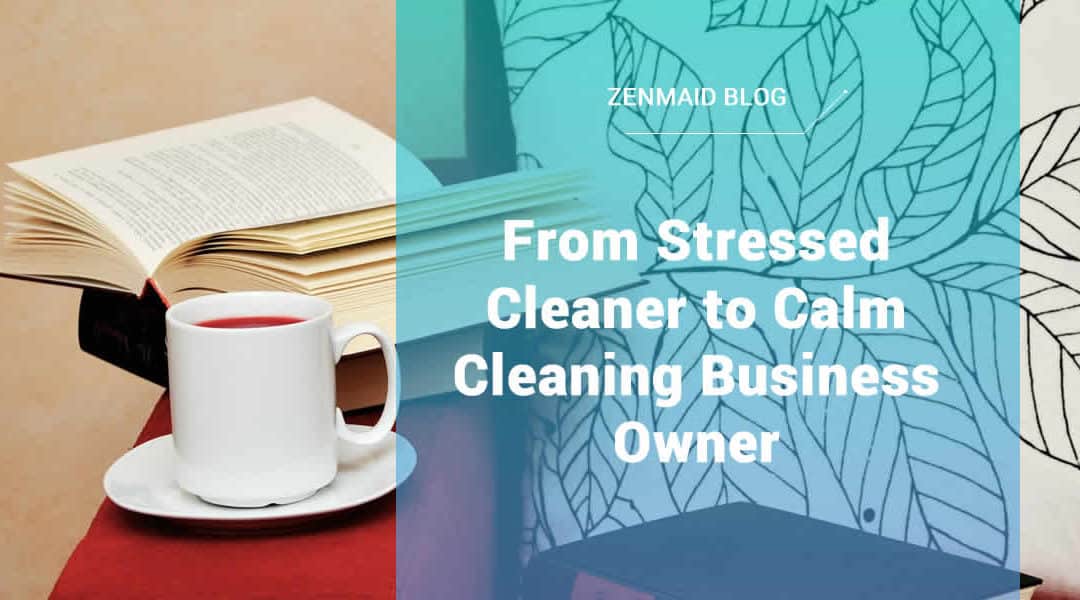 [Case Study] – From Stressed Cleaner to Calm Cleaning Business Owner