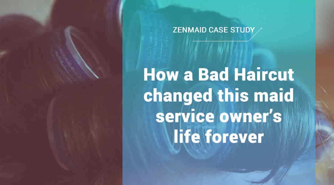 How a Bad Haircut changed this maid service owner’s life forever