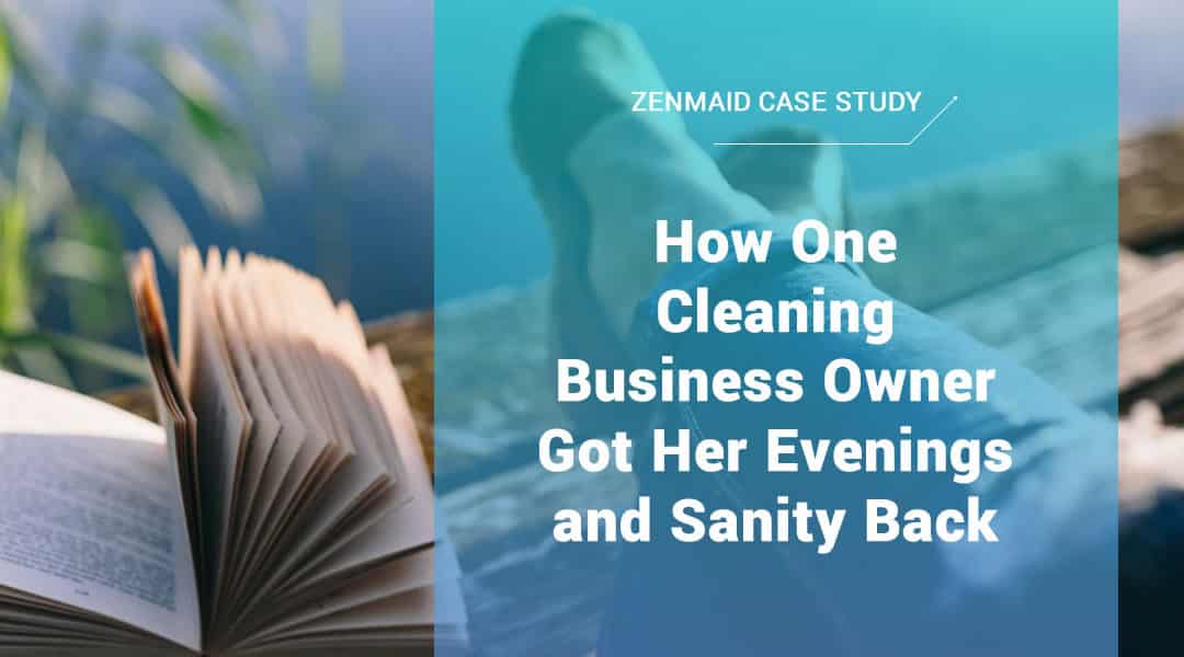[Case Study] – How One Cleaning Business Owner Got Her Evenings and Sanity Back